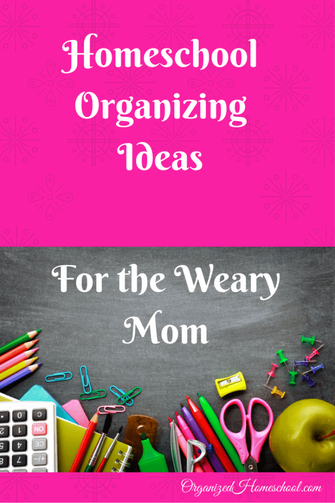 Homeschool Organizing Ideas for the Weary Mom