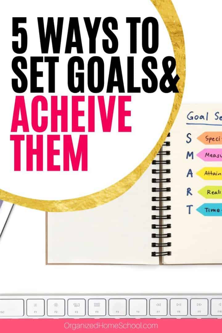 5 Ways To Approach Setting Goals And Achieving Them Organized Home School 1636